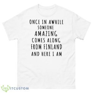 Once In Awhile Someone Amazing Comes Along From Finland And Here I Am Shirt - 500 Men’s Classic Tee Gildan
