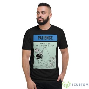Patience Wait For The Right Catch Shirt - Short Sleeve T-Shirt