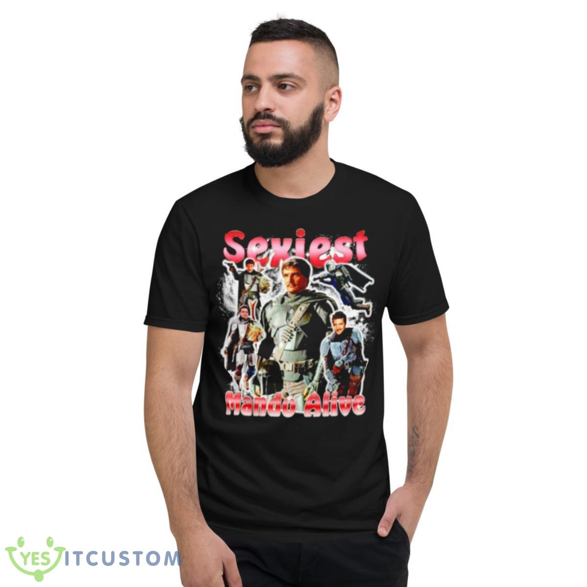 Pedro Pascal Sexiest Mando Alive Shirt 2 Pedro Pascal Sexiest Mando Alive Shirt - Short Sleeve T-Shirt