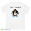 Penguin Fuck It We Ball Shirt - 500 Men’s Classic Tee Gildan