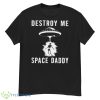 Rob Sheridan Destroy Me Space Daddy Shirt - G500 Men’s Classic T-Shirt