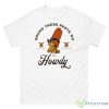 Round These Parts We Say Howdy Shirt - 500 Men’s Classic Tee Gildan