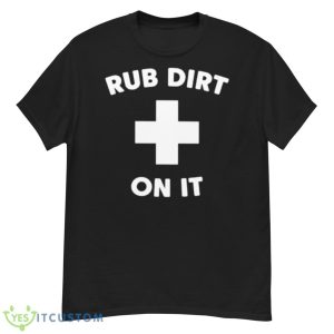 Rub Dirt On It Shirt - G500 Men’s Classic T-Shirt