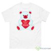 Save A Life Have An Abortion Bear Shirt - 500 Men’s Classic Tee Gildan