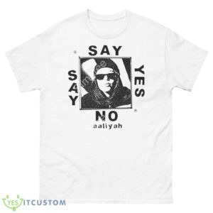 Say Yes Or Say No Aaliyah Shirt - 500 Men’s Classic Tee Gildan