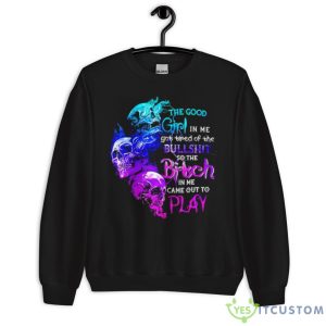 Skull The Good Girl In Me Got Tired Of The Bullshit So The Bitch Shirt - Unisex Crewneck Sweatshirt