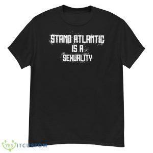 Stand Atlantic Is A Sexuality Shirt - G500 Men’s Classic T-Shirt