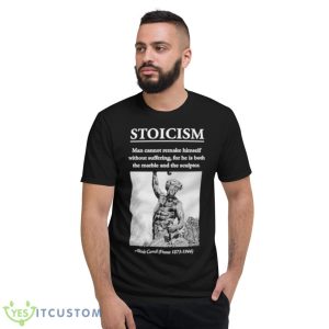 Stoicism Man Cannot Remake Himself Without Suffering Shirt - Short Sleeve T-Shirt