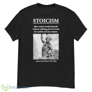 Stoicism Man Cannot Remake Himself Without Suffering Shirt - G500 Men’s Classic T-Shirt