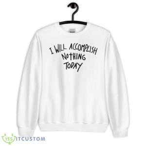 Teddy Fresh I Will Accomplish Nothing Today Shirt - Unisex Heavy Blend Crewneck Sweatshirt