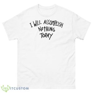 Teddy Fresh I Will Accomplish Nothing Today Shirt - 500 Men’s Classic Tee Gildan