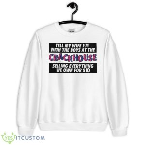 Tell My Wife I’m With The Boys At The Crack House Shirt - Unisex Heavy Blend Crewneck Sweatshirt