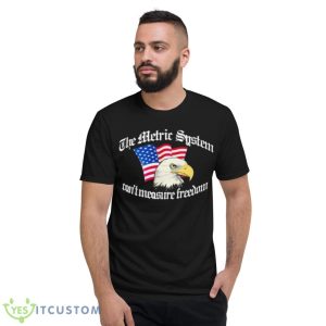 The Metric System Can’t Measure Freedom Shirt - Short Sleeve T-Shirt
