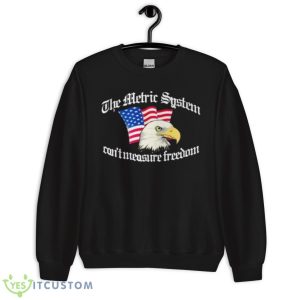 The Metric System Can’t Measure Freedom Shirt - Unisex Crewneck Sweatshirt