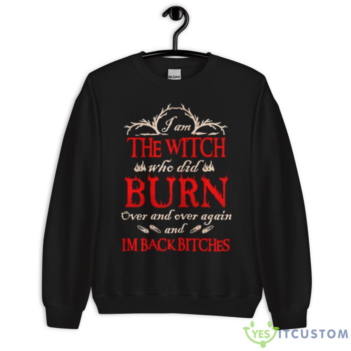 The Witch Who Did Burn Over And Over Again And I’m Back Bitches Shirt 9 The Witch Who Did Burn Over And Over Again And I’m Back Bitches Shirt - Unisex Crewneck Sweatshirt