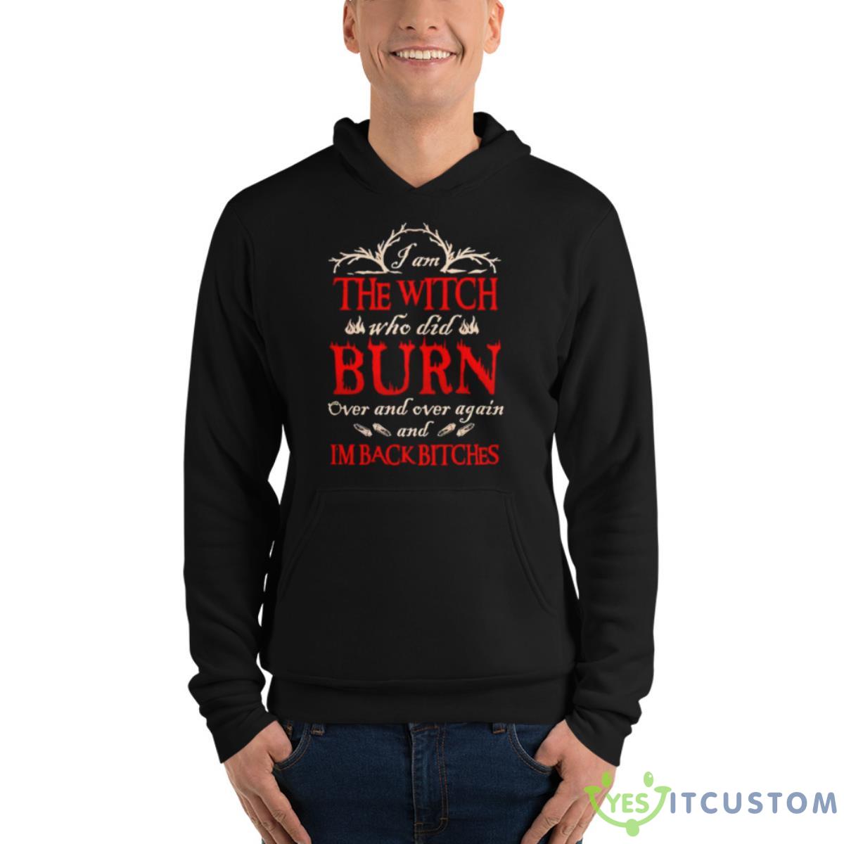 The Witch Who Did Burn Over And Over Again And I’m Back Bitches Shirt 4 The Witch Who Did Burn Over And Over Again And I’m Back Bitches Shirt - Unisex Fleece Pullover Hoodie