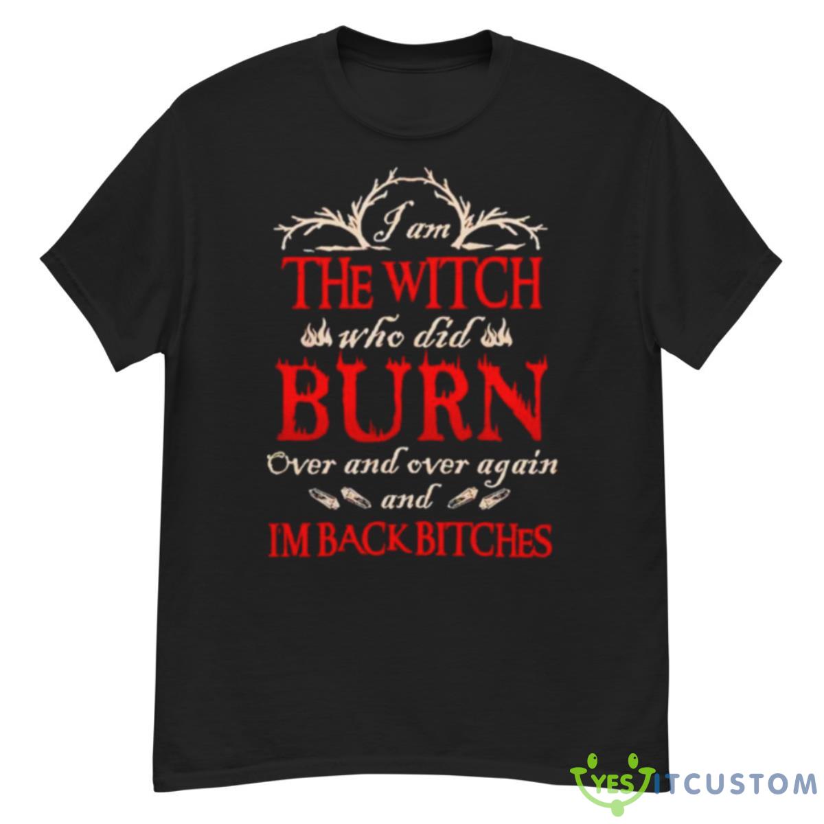 The Witch Who Did Burn Over And Over Again And I’m Back Bitches Shirt 8 The Witch Who Did Burn Over And Over Again And I’m Back Bitches Shirt - G500 Men’s Classic T-Shirt