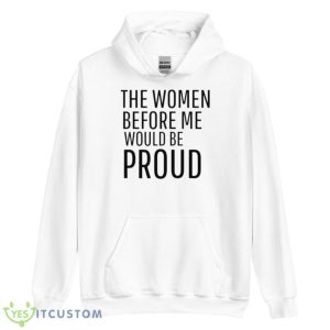 The Women Before Me Would Be Proud Shirt 7 The Women Before Me Would Be Proud Shirt - Unisex Heavy Blend Hooded Sweatshirt