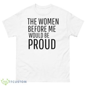 The Women Before Me Would Be Proud Shirt - 500 Men’s Classic Tee Gildan