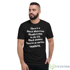 There’s A Black Maternal Health Crisis In The Us Black Women Deserve To Survive Childbirth Shirt - Short Sleeve T-Shirt