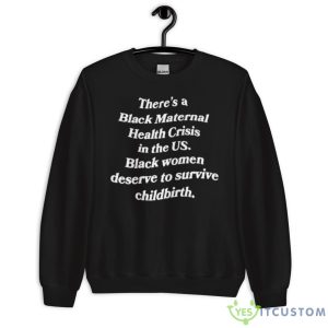 There’s A Black Maternal Health Crisis In The Us Black Women Deserve To Survive Childbirth Shirt - Unisex Crewneck Sweatshirt