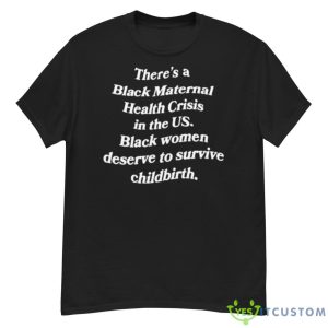There’s A Black Maternal Health Crisis In The Us Black Women Deserve To Survive Childbirth Shirt - G500 Men’s Classic T-Shirt
