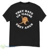 They Hate Us Cause They Anus Funny Cat Shirt - G500 Men’s Classic T-Shirt