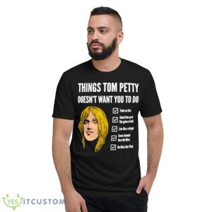Things Tom Petty Doesn’t Want You To Do Fade On Him Shirt - Short Sleeve T-Shirt