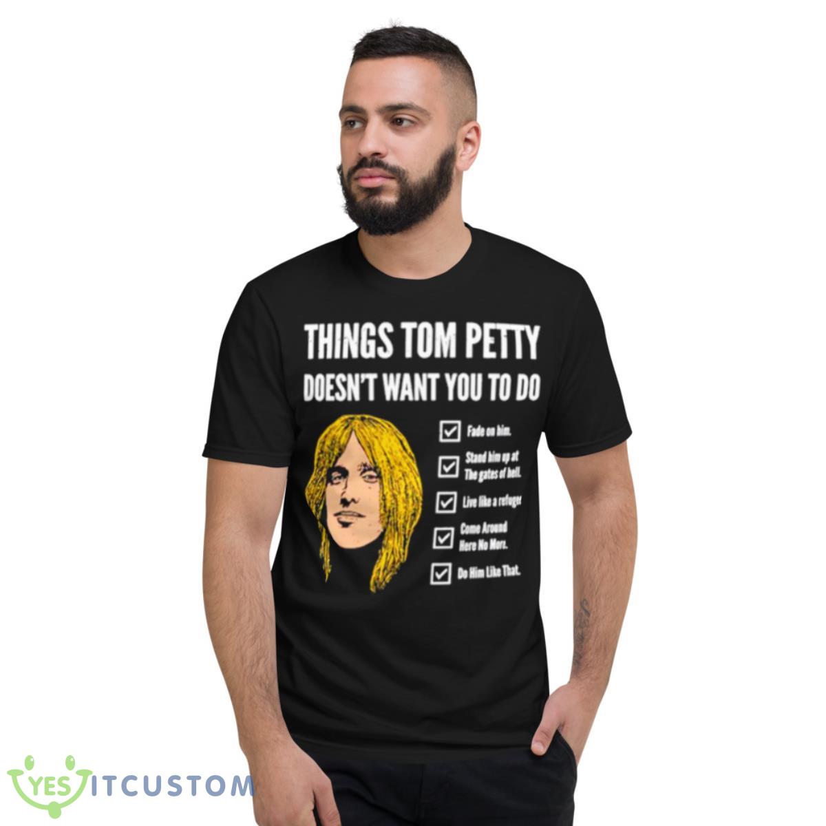 Things Tom Petty Doesn’t Want You To Do Fade On Him Shirt 13 Things Tom Petty Doesn’t Want You To Do Fade On Him Shirt - Short Sleeve T-Shirt
