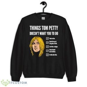 Things Tom Petty Doesn’t Want You To Do Fade On Him Shirt 8 Things Tom Petty Doesn’t Want You To Do Fade On Him Shirt - Unisex Crewneck Sweatshirt