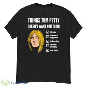Things Tom Petty Doesn’t Want You To Do Fade On Him Shirt - G500 Men’s Classic T-Shirt