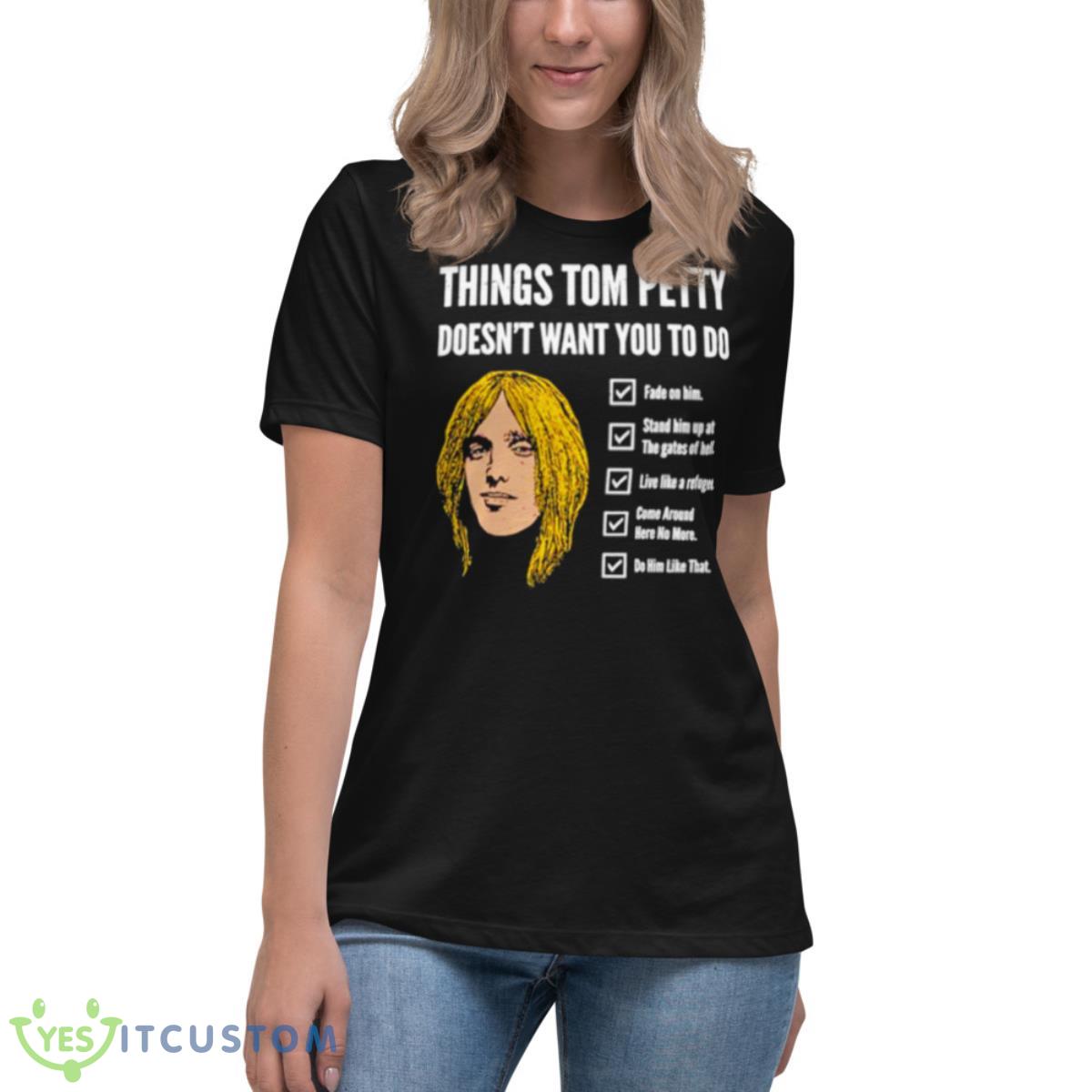 Things Tom Petty Doesn’t Want You To Do Fade On Him Shirt 6 Things Tom Petty Doesn’t Want You To Do Fade On Him Shirt - Women's Relaxed Short Sleeve Jersey Tee