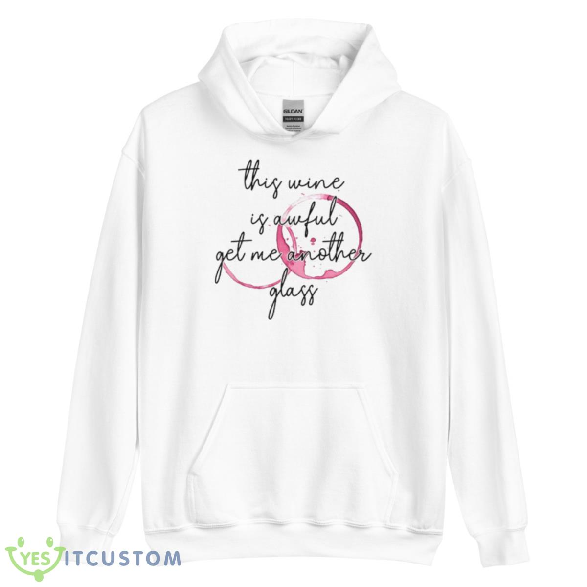 This Wine Is Awful Get Me Another Glass Shirt 3 This Wine Is Awful Get Me Another Glass Shirt - Unisex Heavy Blend Hooded Sweatshirt