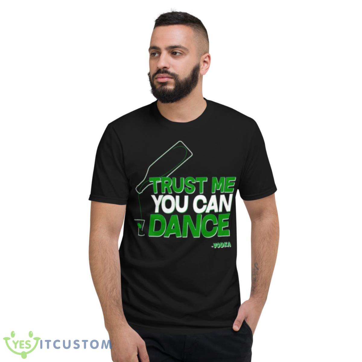 Trust Me You Can Dance Vodka St Patricks Day Shirt 2 Trust Me You Can Dance Vodka St Patricks Day Shirt - Short Sleeve T-Shirt