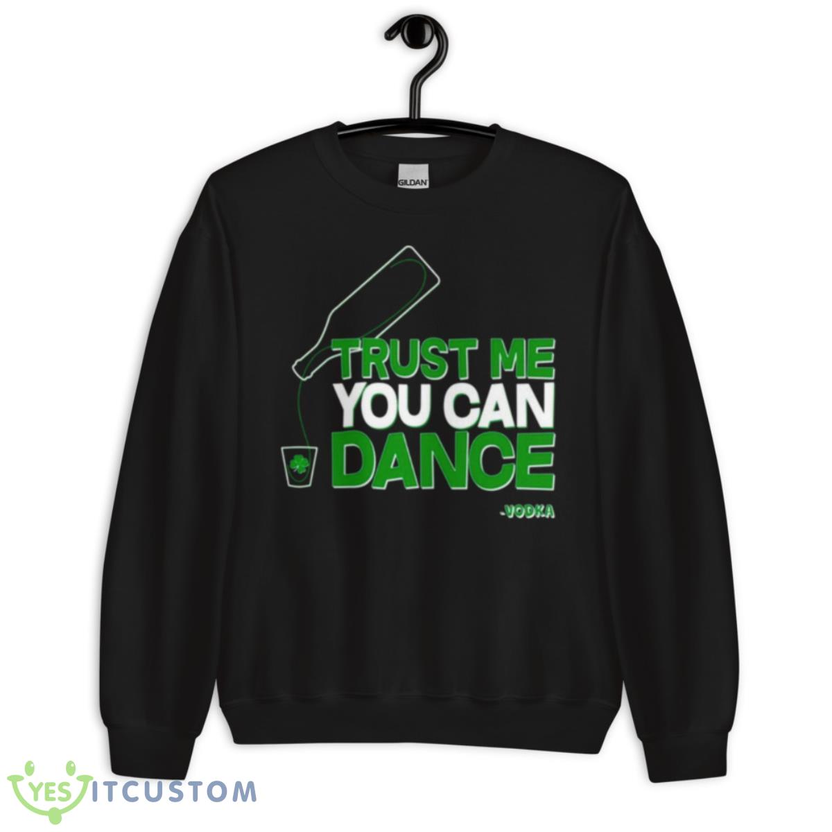 Trust Me You Can Dance Vodka St Patricks Day Shirt 3 Trust Me You Can Dance Vodka St Patricks Day Shirt - Unisex Crewneck Sweatshirt