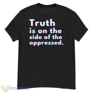 Truth Is On The Side Of The Oppressed Malcom X Quote Shirt - G500 Men’s Classic T-Shirt