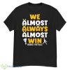 We Almost Always Almost Win Minnesota Vikings Football Shirt - G500 Men’s Classic T-Shirt