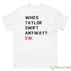 Who’s Taylor Swift Anyway Ew Shirt - 500 Men’s Classic Tee Gildan