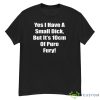 Yes I Have A Small Dick But It’s 10cm Of Pure Fury Shirt - G500 Men’s Classic T-Shirt