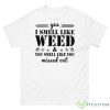 Yes I Smell Like Weed And You Smell Like You Missed Out Classic Shirt - 500 Men’s Classic Tee Gildan