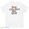 Your Feelings Are Valid Shirt - 500 Men’s Classic Tee Gildan