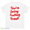 You’re Doing Fucking Great Shirt - 500 Men’s Classic Tee Gildan