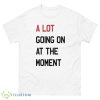 A Lot Going On At The Moment T-Shirt Product Photo 1