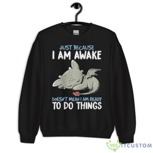 Dragon Just Because I Am Awake Doesn’t Mean I Am Ready To Do Things Shirt 8 Dragon Just Because I Am Awake Doesn’t Mean I Am Ready To Do Things Shirt - Unisex Crewneck Sweatshirt