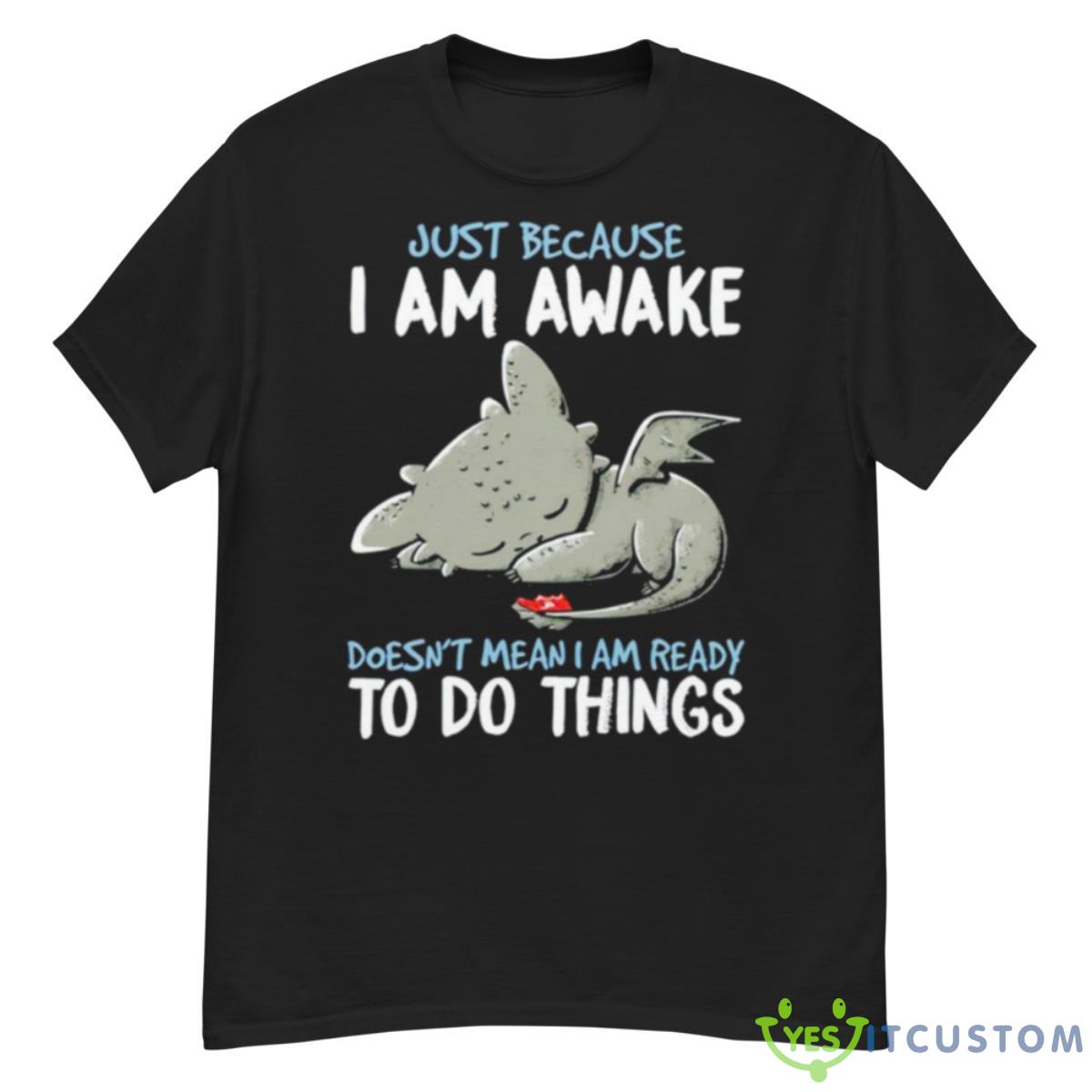 Dragon Just Because I Am Awake Doesn’t Mean I Am Ready To Do Things Shirt 12 Dragon Just Because I Am Awake Doesn’t Mean I Am Ready To Do Things Shirt - G500 Men’s Classic T-Shirt