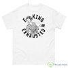 Fucking Exhausted Shirt - 500 Men’s Classic Tee Gildan