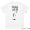 I Don’t Have The Energy Stickman Shirt - 500 Men’s Classic Tee Gildan