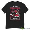 If The Arizona Cardinals Are On I’m Busy Shirt - G500 Men’s Classic T-Shirt