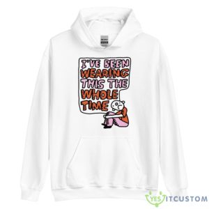 I’ve Been Wearing This The Whole Time Shirt - Unisex Heavy Blend Hooded Sweatshirt