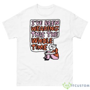 I’ve Been Wearing This The Whole Time Shirt - 500 Men’s Classic Tee Gildan